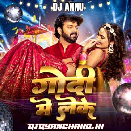 Godi Me Leke - Bhojpuri Lagan Spl Remix Mp3 - DJ Annu Gopiganj